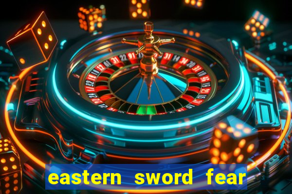 eastern sword fear and hunger